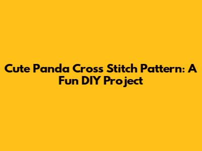 Cute Panda Cross Stitch Pattern: A Fun DIY Project