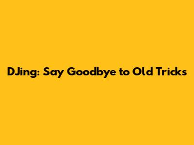 DJing: Say Goodbye to Old Tricks