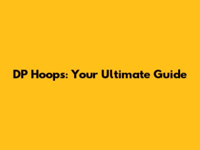 DP Hoops: Your Ultimate Guide