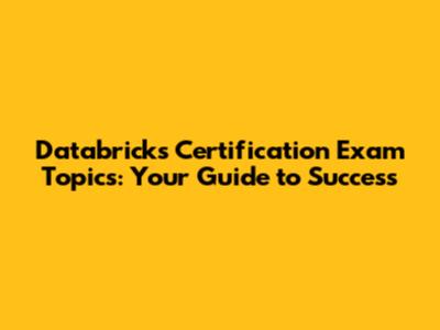 Databricks Certification Exam Topics: Your Guide to Success