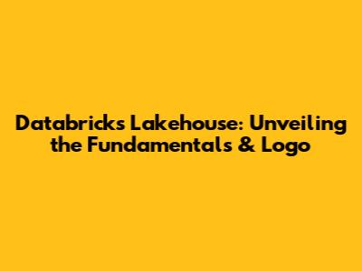Databricks Lakehouse: Unveiling the Fundamentals & Logo