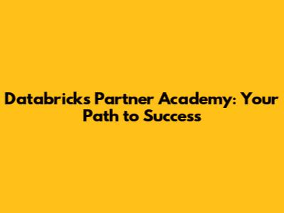 Databricks Partner Academy: Your Path to Success
