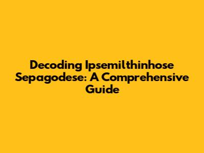 Decoding Ipsemilthinhose Sepagodese: A Comprehensive Guide