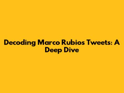 Decoding Marco Rubio's Tweets: A Deep Dive