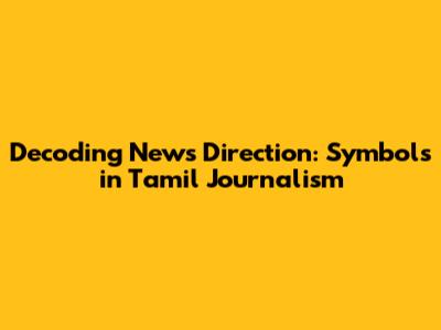 Decoding News Direction: Symbols in Tamil Journalism