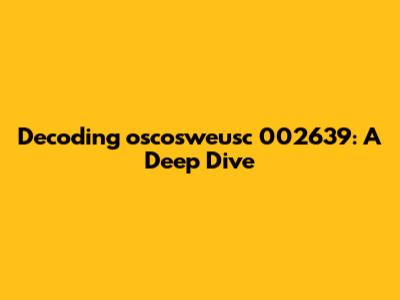 Decoding oscosweusc 002639: A Deep Dive