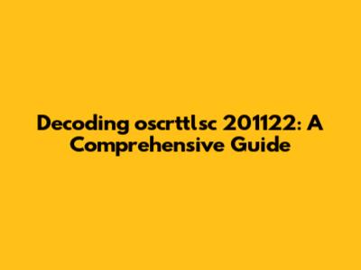 Decoding oscrttlsc 201122: A Comprehensive Guide