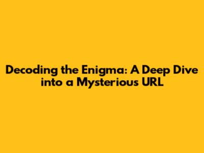 Decoding the Enigma: A Deep Dive into a Mysterious URL