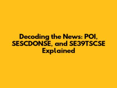 Decoding the News: POI, SESCDONSE, and SE39TSCSE Explained