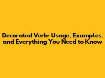 Decorated Verb: Usage, Examples, and Everything You Need to Know