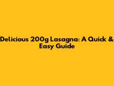 Delicious 200g Lasagna: A Quick & Easy Guide
