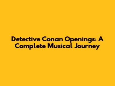 Detective Conan Openings: A Complete Musical Journey