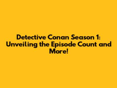 Detective Conan Season 1: Unveiling the Episode Count and More!
