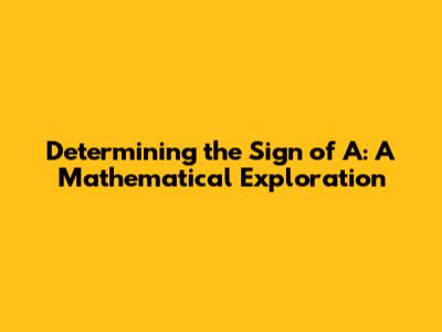 Determining the Sign of A: A Mathematical Exploration