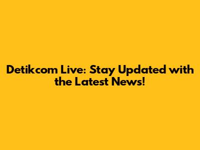 Detikcom Live: Stay Updated with the Latest News!