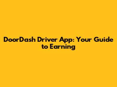 DoorDash Driver App: Your Guide to Earning