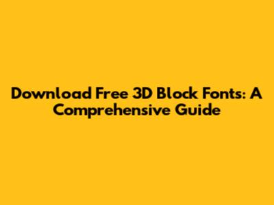 Download Free 3D Block Fonts: A Comprehensive Guide
