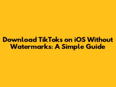 Download TikToks on iOS Without Watermarks: A Simple Guide