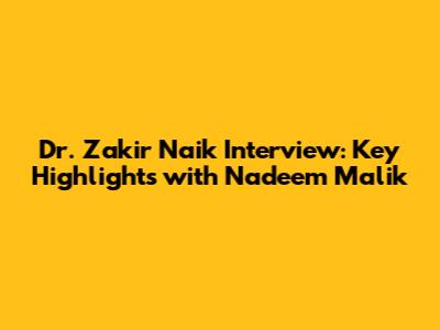 Dr. Zakir Naik Interview: Key Highlights with Nadeem Malik