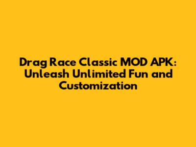 Drag Race Classic MOD APK: Unleash Unlimited Fun and Customization
