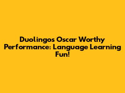 Duolingo's Oscar Worthy Performance: Language Learning Fun!
