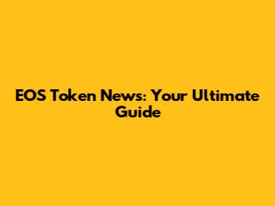 EOS Token News: Your Ultimate Guide