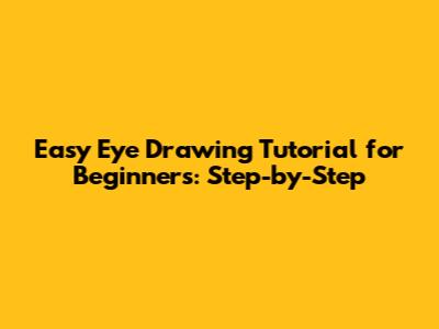 Easy Eye Drawing Tutorial for Beginners: Step-by-Step