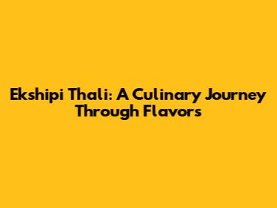 Ekshipi Thali: A Culinary Journey Through Flavors