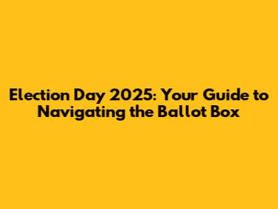 Election Day 2025: Your Guide to Navigating the Ballot Box