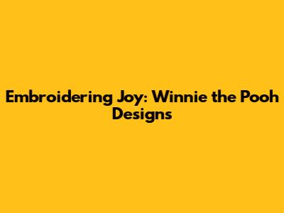 Embroidering Joy: Winnie the Pooh Designs