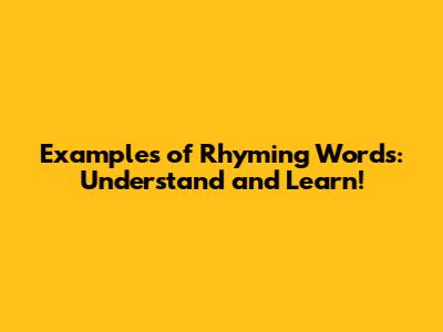Examples of Rhyming Words: Understand and Learn!