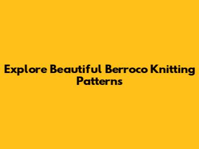 Explore Beautiful Berroco Knitting Patterns
