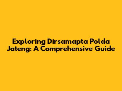 Exploring Dirsamapta Polda Jateng: A Comprehensive Guide