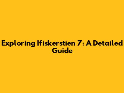 Exploring Ifiskerstien 7: A Detailed Guide