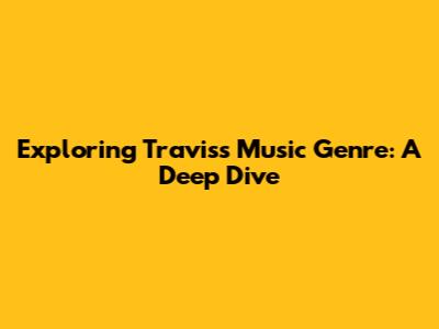 Exploring Travis's Music Genre: A Deep Dive