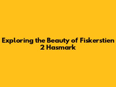 Exploring the Beauty of Fiskerstien 2 Hasmark