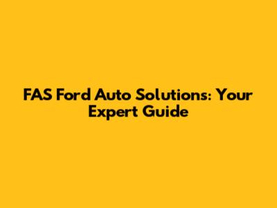 FAS Ford Auto Solutions: Your Expert Guide