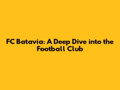 FC Batavia: A Deep Dive into the Football Club
