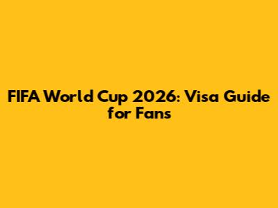 FIFA World Cup 2026: Visa Guide for Fans