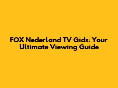FOX Nederland TV Gids: Your Ultimate Viewing Guide
