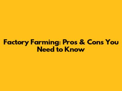 Factory Farming: Pros & Cons You Need to Know