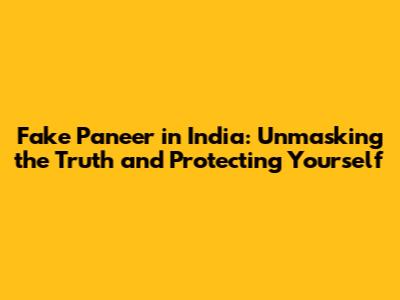 Fake Paneer in India: Unmasking the Truth and Protecting Yourself