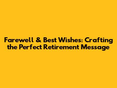 Farewell & Best Wishes: Crafting the Perfect Retirement Message