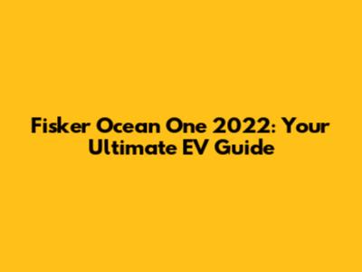 Fisker Ocean One 2022: Your Ultimate EV Guide