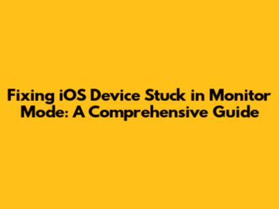 Fixing iOS Device Stuck in Monitor Mode: A Comprehensive Guide