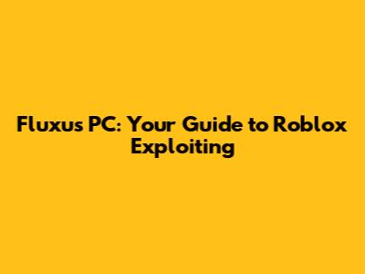 Fluxus PC: Your Guide to Roblox Exploiting
