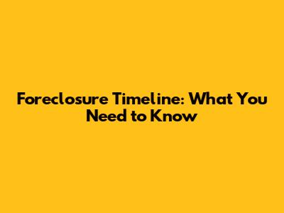 Foreclosure Timeline: What You Need to Know