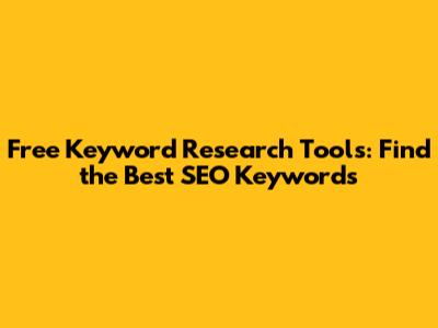 Free Keyword Research Tools: Find the Best SEO Keywords