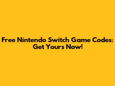 Free Nintendo Switch Game Codes: Get Yours Now!