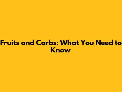 Fruits and Carbs: What You Need to Know
